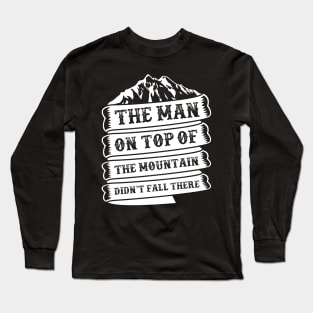 Camping quot,the men on top of the mountain didn't fall there Long Sleeve T-Shirt